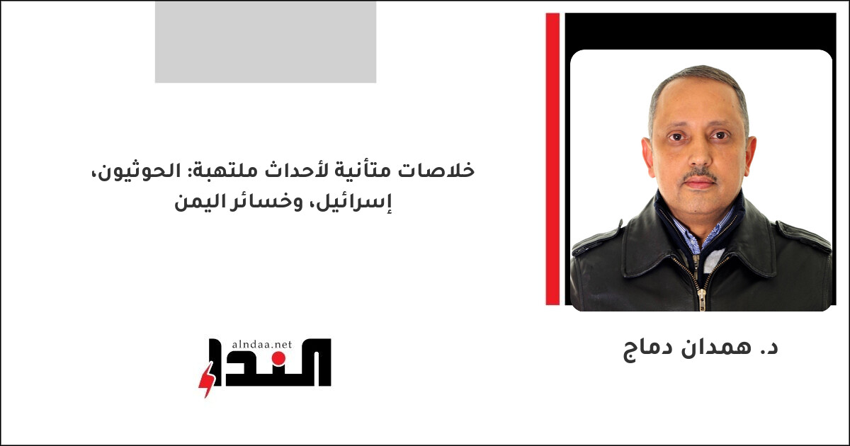 خلاصات متأنية لأحداث ملتهبة: الحوثيون، إسرائيل، وخسائر اليمن